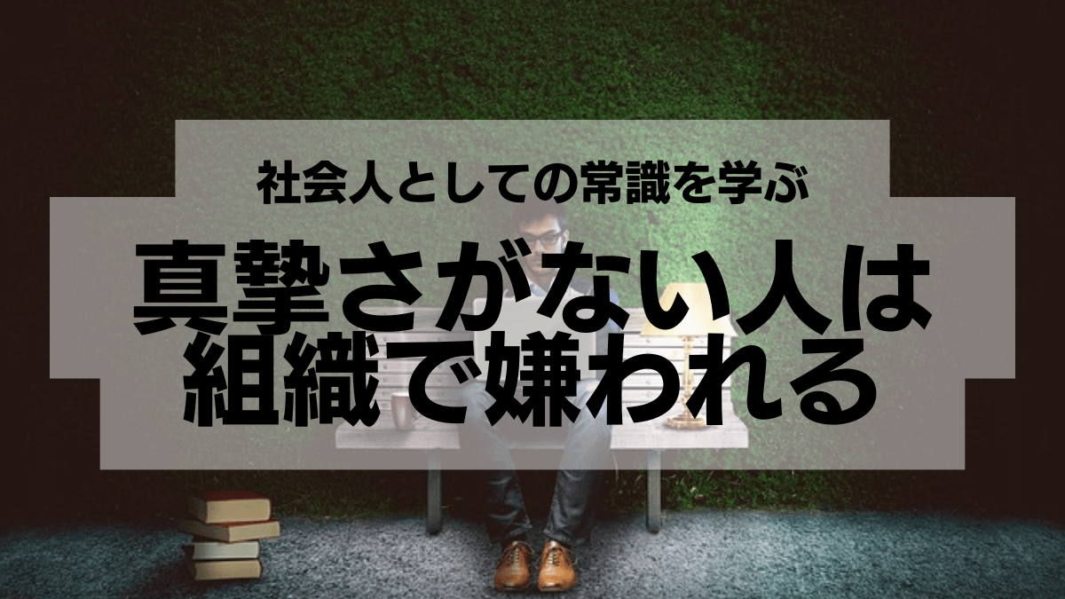 「真摯さ」がない人は会社で嫌われます