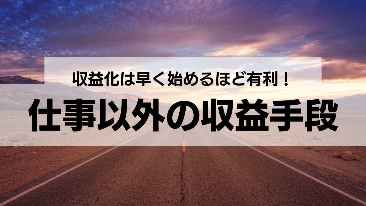 収益化は早く始めるほど有利！仕事以外の収益手段