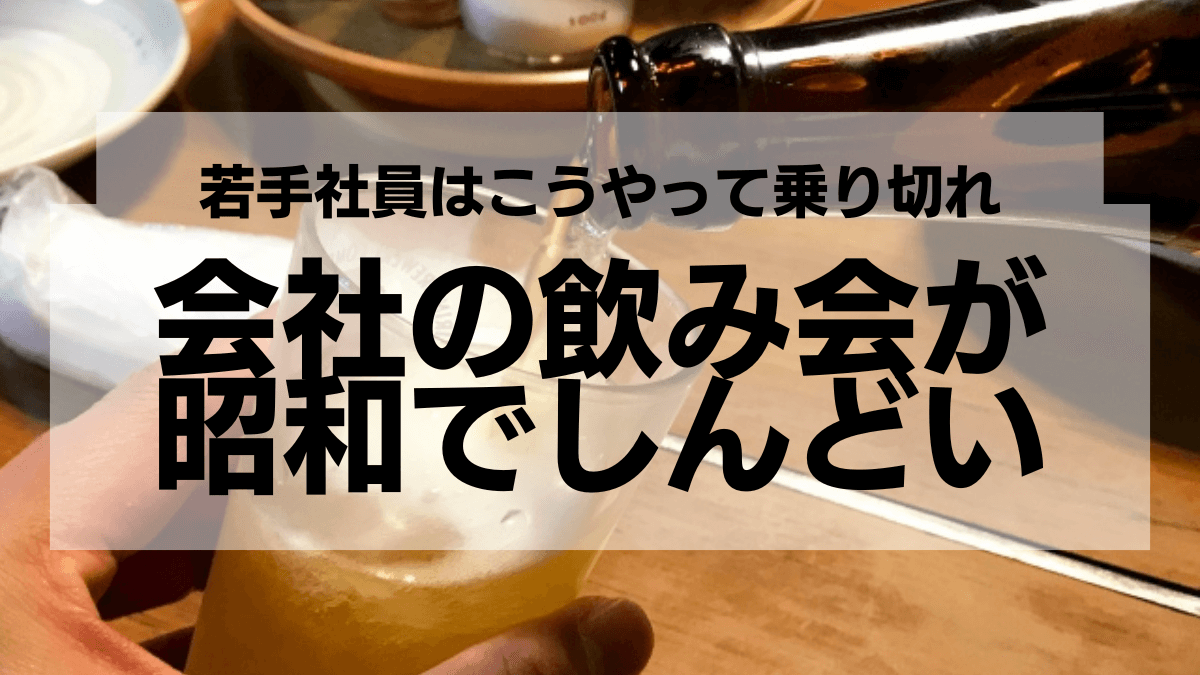 会社の飲み会が昭和でしんどい：若手社員はこうやって乗り切れ