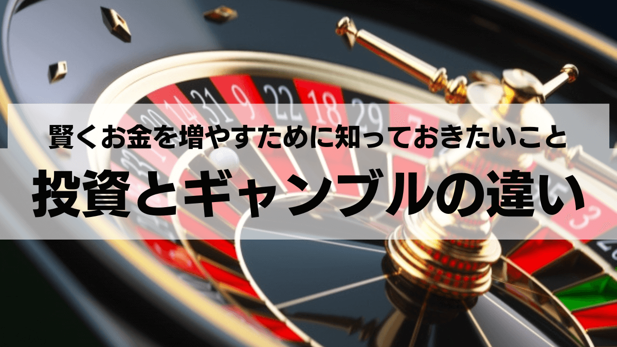 投資とギャンブルの違い：賢くお金を増やすために知っておきたいこと