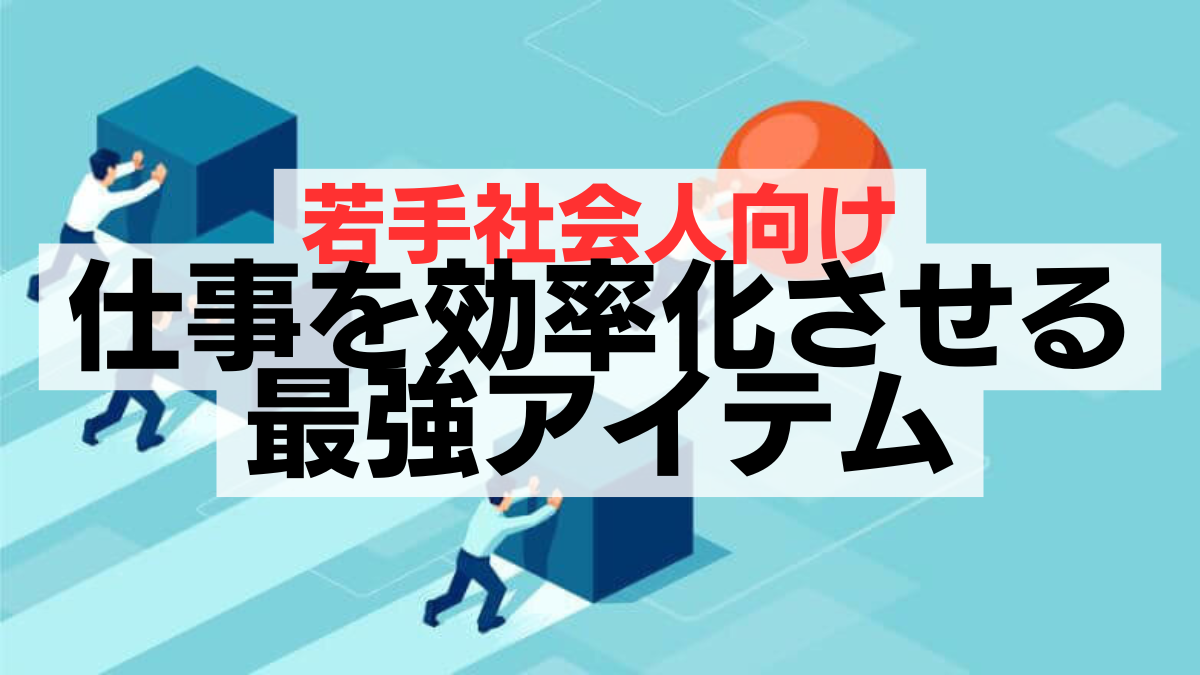 若手社会人向け仕事を効率化させる最強アイテム